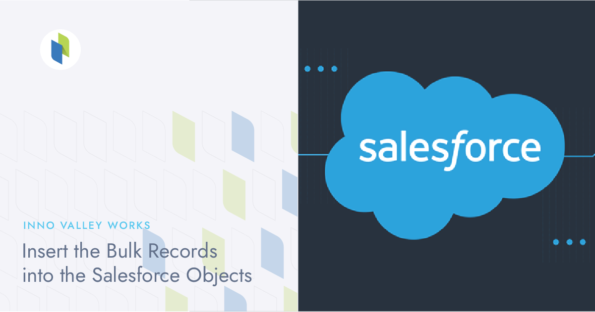 Innovalleyworks - Insert the Bulk Records into the Salesforce Objects